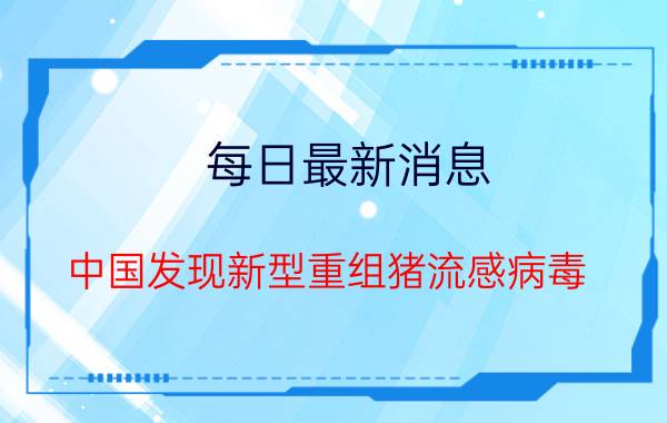 每日最新消息 中国发现新型重组猪流感病毒